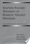 Solution-focused treatment of domestic violence offenders : accountability for change /