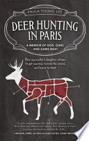 Deer hunting in Paris : a memoir of God, guns, and game meat /