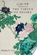 Li Zhi, Confucianism, and the virtue of desire / Pauline C. Lee.