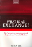 What is an exchange? : the automation, management, and regulation of financial markets / Ruben Lee.
