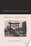 Claiming the oriental gateway prewar Seattle and Japanese America /