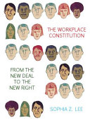 The workplace constitution from the New Deal to the New Right / Sophia Z. Lee.