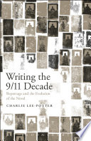 Writing the 9/11 decade : reportage and the evolution of the novel / Charlie Lee-Potter.