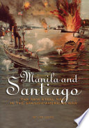Manila and Santiago : the new steel Navy in the Spanish-American War / Jim Leeke.