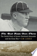 The best team over there : the untold story of grover cleveland alexander and the great war /