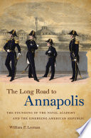 The long road to Annapolis : the founding of the Naval Academy and the emerging American republic /