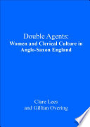 Double agents : women and clerical culture in Anglo-Saxon England / Clare A. Lees and Gillian R. Overing.