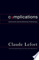 Complications : communism and the dilemmas of democracy / Claude Lefort ; translated, with an introduction, by Julian Bourg.