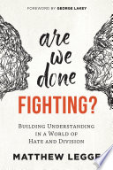 Are we done fighting? : building understanding in a world of hate and division /