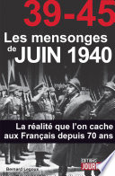 Les mensonges de Juin 1940 : La realite que l'on cache aux Francais depuis 70 ans / Bernard Legoux.