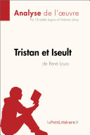 Tristan et Iseult de Rene Louis (Analyse de L'oeuvre) : Analyse Complete et Resume detaille de L'oeuvre / Christelle Legros, Noemie Lohay.