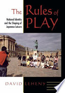 The rules of play : national identity and the shaping of Japanese leisure /