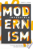 Impossible modernism : T.S. Eliot, Walter Benjamin, and the critique of historical reason /