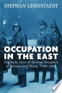Occupation in the East : the daily lives of German occupiers in Warsaw and Minsk, 1939-1944 /