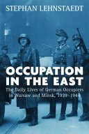 Occupation in the East : the daily lives of German occupiers in Warsaw and Minsk, 1939-1944 /