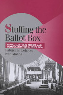 Stuffing the ballot box : fraud, electoral reform, and democratization in Costa Rica / Fabrice E. Lehoucq, Iván Molina.