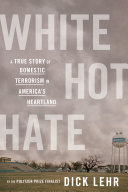 White hot hate : a true story of domestic terrorism in America's heartland / Dick Lehr.