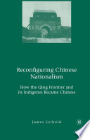 Reconfiguring Chinese nationalism : how the Qing frontier and its Indigenes became Chinese / James Leibold.