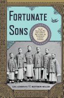 Fortunate sons : the 120 Chinese boys who came to America, went to school, and revolutionized an ancient civilization / Liel Leibovitz & Matthew Miller.