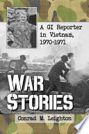 War stories : a GI reporter in Vietnam, 1970/1971 / Conrad M. Leighton.