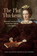 The plot thickens : illustrated Victorian serial fiction from Dickens to Du Maurier / Mary Elizabeth Leighton & Lisa Surridge.