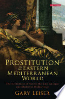 Prostitution in the eastern Mediterranean world : the economics of sex in the late antique and medieval Middle East /