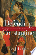 Defending Constantine : the twilight of an empire and the dawn of Christendom /