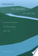 Imagining the nation in nature : landscape preservation and German identity, 1885-1945 /