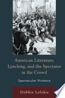 American literature, lynching, and the spectator in the crowd : spectacular violence /