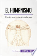 El humanismo : el hombre como medida de todas las cosas /