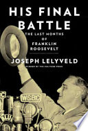 His final battle : the last months of Franklin Roosevelt / Joseph Lelyveld.