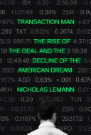 Transaction man : the rise of the deal and the decline of the American dream / Nicholas Lemann.