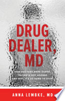 Drug dealer, MD : how doctors were duped, patients got hooked, and why it's so hard to stop / Anna Lembke, MD.