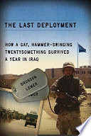 The last deployment : how a gay, hammer-swinging twentysomething survived a year in Iraq /