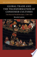 Global trade and the transformation of consumer cultures : the material world remade, c.1500-1820 /