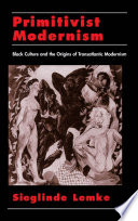 Primitivist modernism : black culture and the origins of transatlantic modernism / Sieglinde Lemke.