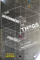 The government of things : Foucault and the new materialisms / Thomas Lemke.
