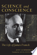 Science and conscience : the life of James Franck / Jost Lemmerich ; translated by Ann M. Hentschel.