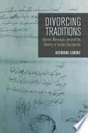 Divorcing traditions : Islamic marriage law and the making of Indian secularism /