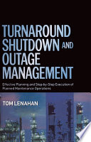 Turnaround, shutdown and outage management : effective planning and step-by-step execution of planned maintenance operations / Tom Lenahan.