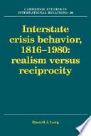 Interstate crisis behavior, 1816-1980 : realism vs. reciprocity / Russell J. Leng.