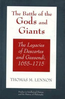 The battle of the gods and giants : the legacies of Descartes and Gassendi, 1655-1715 / Thomas M. Lennon.