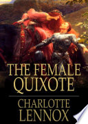 The female quixote : or the adventures of Arabella / Charlotte Lennox.