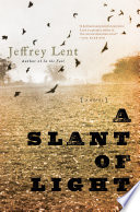 A slant of light : a novel / Jeffrey Lent.