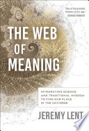The web of meaning : integrating science and traditional wisdom to find our place in the universe /