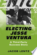 Electing Jesse Ventura : a third-party success story /