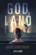 God land : a story of faith, loss, and renewal in Middle America / Lyz Lenz.