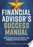 The financial advisor's success manual : how to structure and grow your financial services practice /