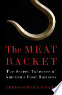 The meat racket : the secret takeover of America's food business /