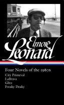 Four novels of the 1980s : City primeval ; LaBrava ; Glitz ; Freaky deaky / Elmore Leonard ; Gregg Sutter, editor.